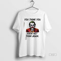 Official Joker You Think You Know Me Think Again T-Shirts