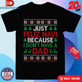 Official Just Feliz Navi Because I Don’t Have A Dad Ugly Xmas Holiday Christmas Shirts