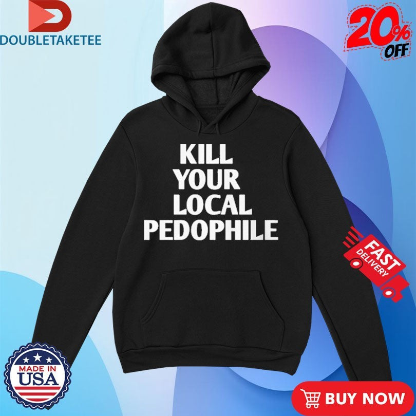 Official Kill Your Local Pedophile Shirt Unisex , , , Long Sleeve Tee