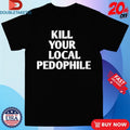 Official Kill Your Local Pedophile Shirt Unisex , , , Long Sleeve Tee