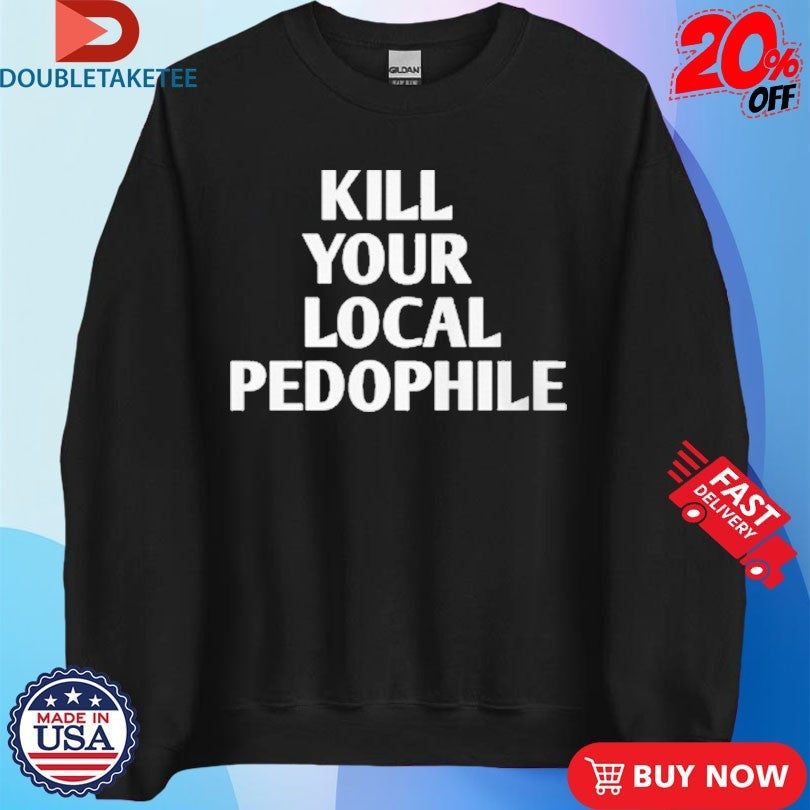 Official Kill Your Local Pedophile Shirt Unisex , , , Long Sleeve Tee
