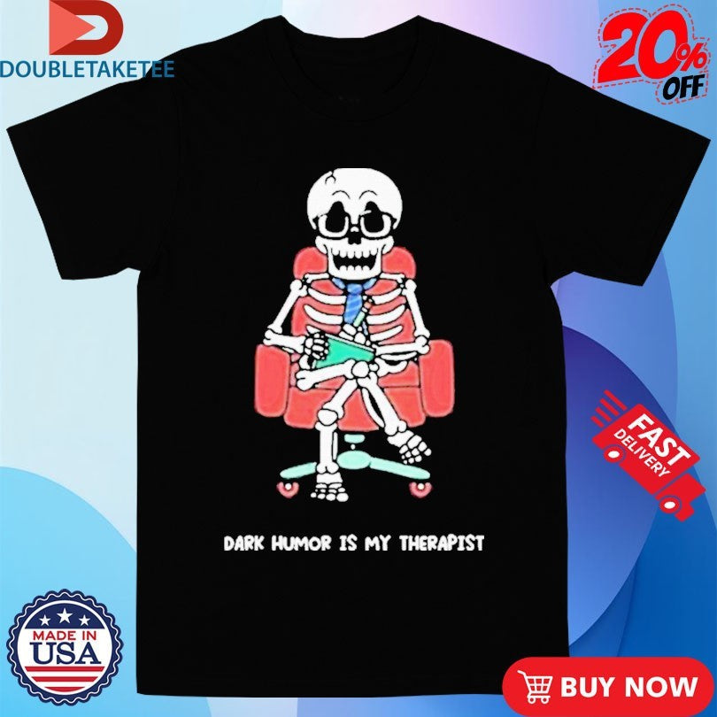 Official Mandatoryfunday Dark Humor Is My Therapist Skeleton Shirts Unisex , , , Long Sleeve Tee