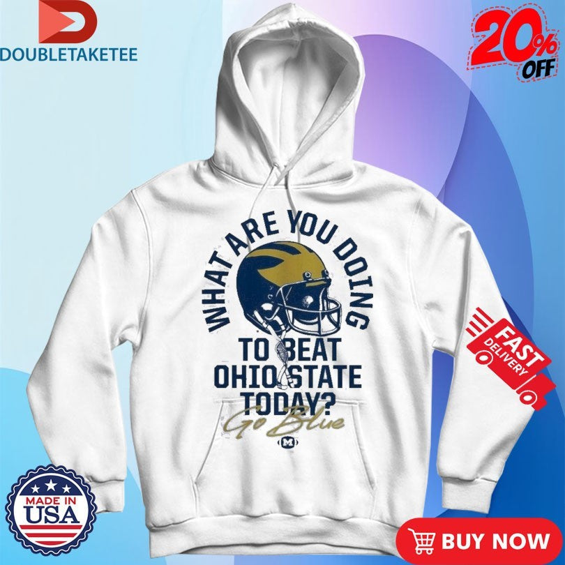 Official Michigan Wolverines What Are You Doing To Beat Ohio State Today Go Blue The Game Rivalry Helmet Shirts