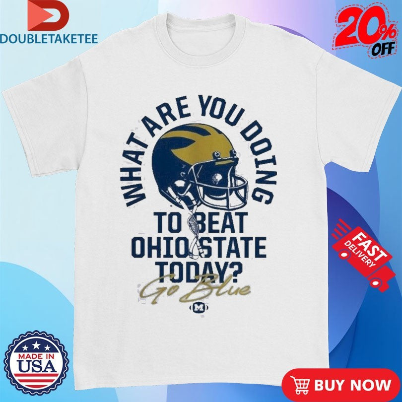 Official Michigan Wolverines What Are You Doing To Beat Ohio State Today Go Blue The Game Rivalry Helmet Shirts