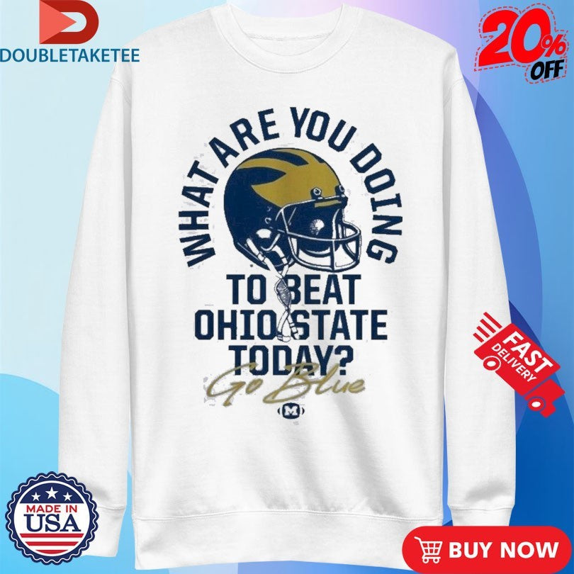 Official Michigan Wolverines What Are You Doing To Beat Ohio State Today Go Blue The Game Rivalry Helmet Shirts