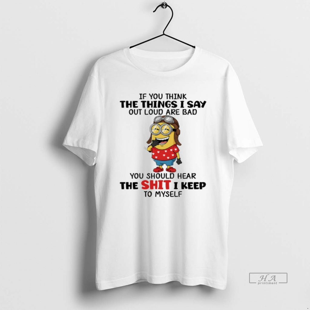 Official Minion If You Think The Things I Say Out Loud Are Bad You Should