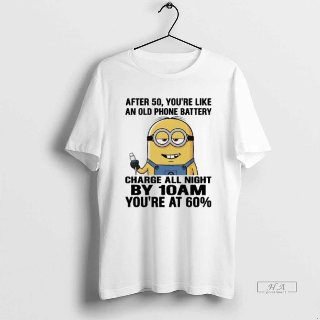 Official Minions After 50 Youre Like An Old Phone Battery Charge All Night By 10am