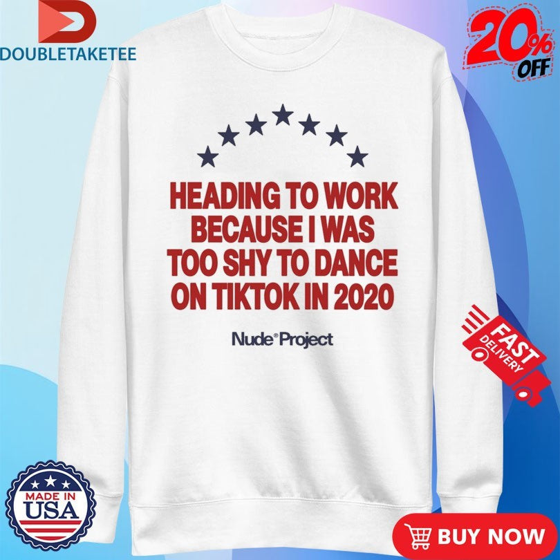 Official Nude Project Heading To Work Because I Was Too Shy To Dance On Tiktok In 2020 Shirts