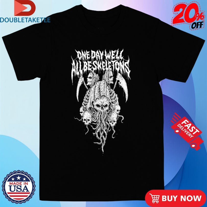 Official One Day We’ll All Be Skeletons Shirts Unisex , , , Long Sleeve Tee