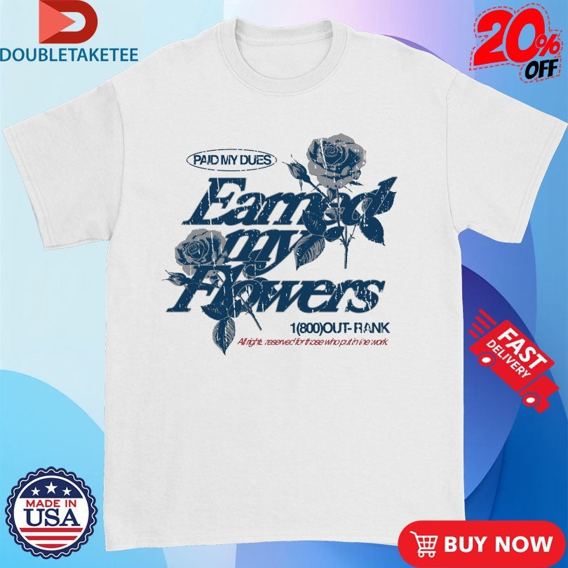 Official Paid My Dues Earned My Flowers Outrank Shirts Unisex , , , Long Sleeve Tee