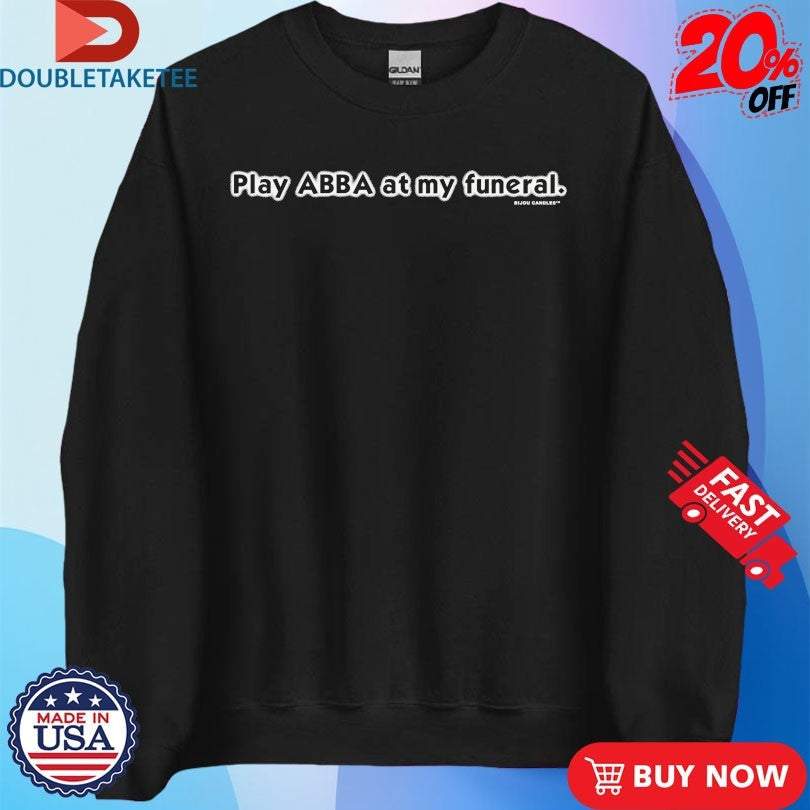 Official Play Abba At My Funeral Shirts Unisex , , , Long Sleeve Tee