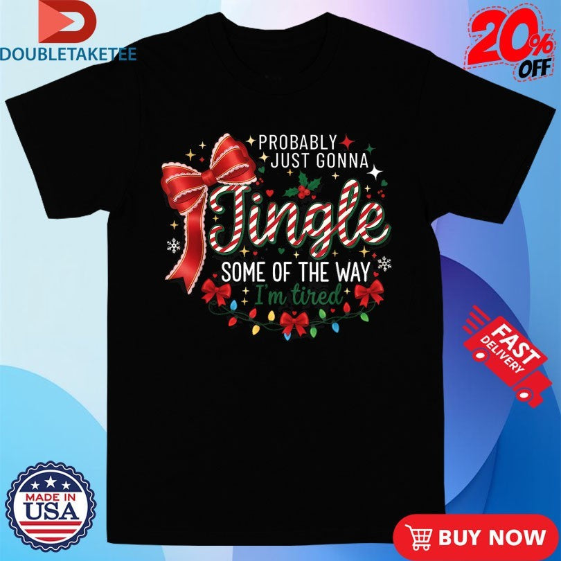 Official Probably Just Gonna Jingle Some Of The Way I’m Tired Christmas Shirts Unisex , , , Long Sleeve Tee