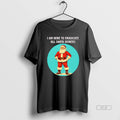 Official Santa I Am Here Eradicate All Santa Deniers T-Shirts