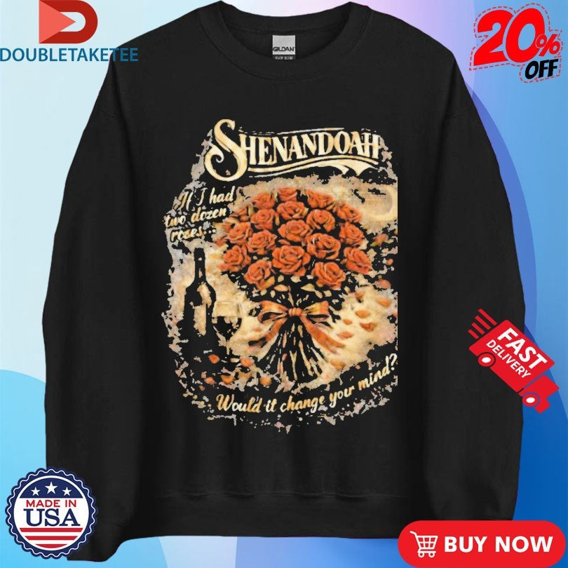 Official Shenandoah If I Had Two Dozen Roses Would It Change Your Mind Shirts Unisex , , , Long Sleeve Tee