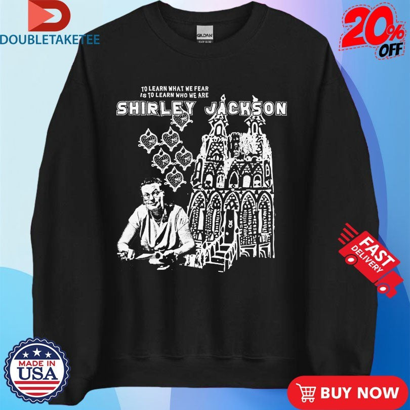 Official Shirley Jackson To Learn What We Fear Is To Learn Who We Are Shirts Unisex , , , Long Sleeve Tee