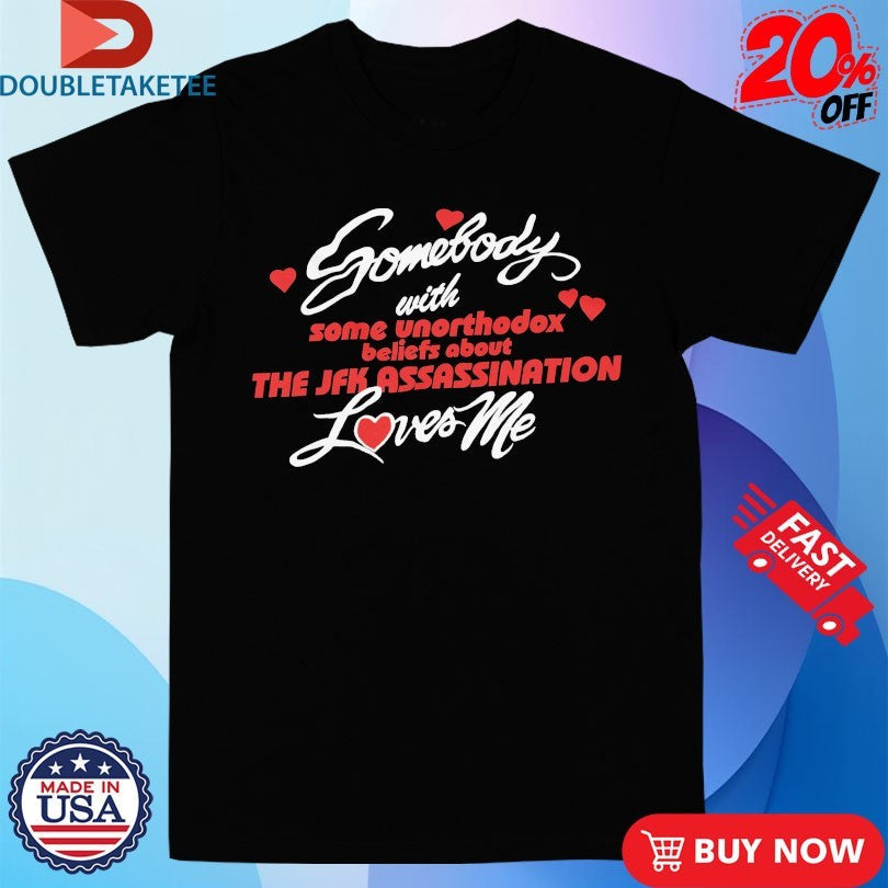 Official Somebody With Some Unorthodox Beliefs About The JFK Assassination Loves Me Shirts