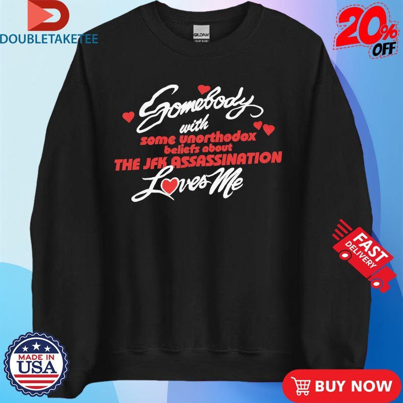 Official Somebody With Some Unorthodox Beliefs About The JFK Assassination Loves Me Shirts