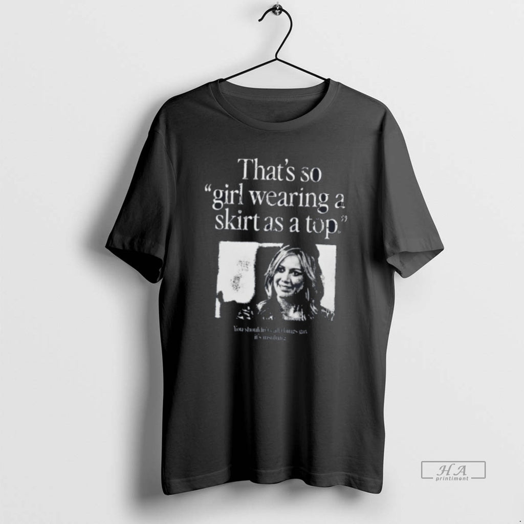 Official Thats So Girl Wearing A Skirt As A Top Tee
