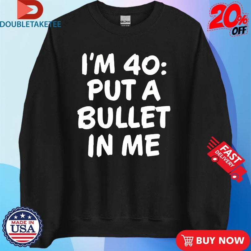 Official The Big Door Prize Dusty I’m 40 Put A Bullet In Me Shirts Unisex , , , Long Sleeve Tee