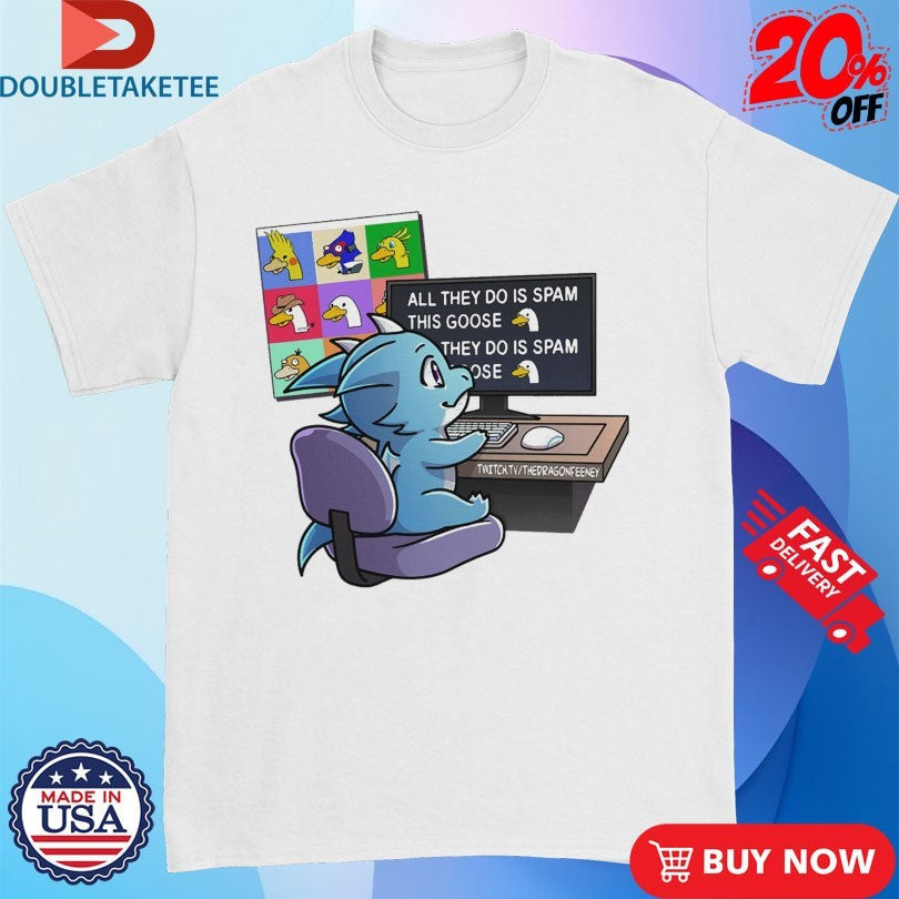 Official The Dragon Feeney All They Do Is Spam This Goose They Do Is Spam #1 Honk Stan Shirts