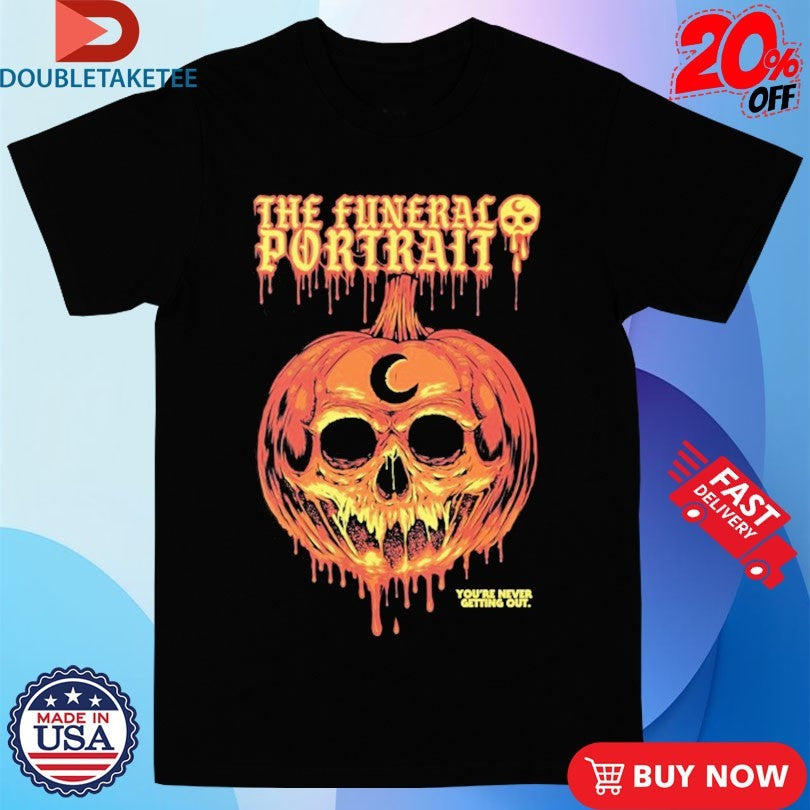 Official The Funeral Portrait You’re Never Getting Out Dripping Pumpkin Skull Shirts