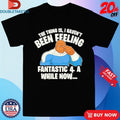 Official The Thing Is I Haven’t Been Feeling Fantastic 4 A While Now Shirts Unisex , , , Long Sleeve Tee
