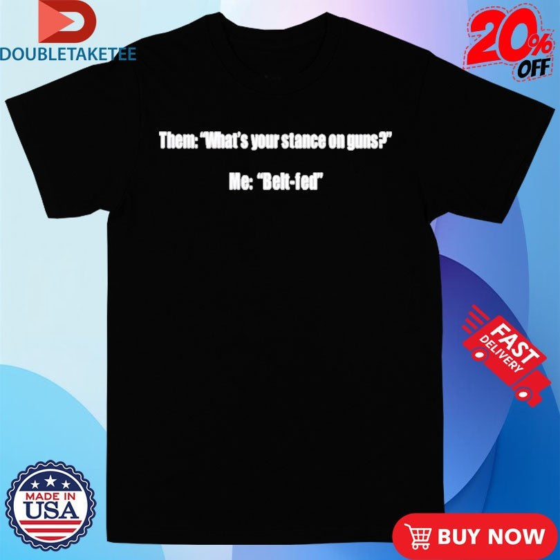 Official Them What’s Your Stance On Guns Me Belt Fed Shirts Unisex , , , Long Sleeve Tee
