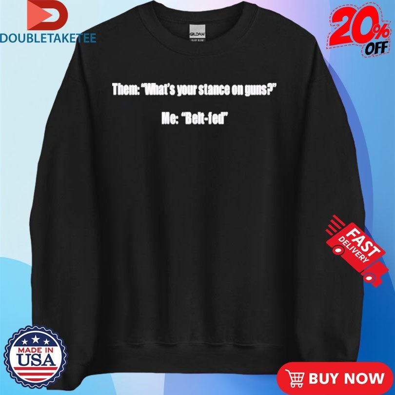 Official Them What’s Your Stance On Guns Me Belt Fed Shirts Unisex , , , Long Sleeve Tee
