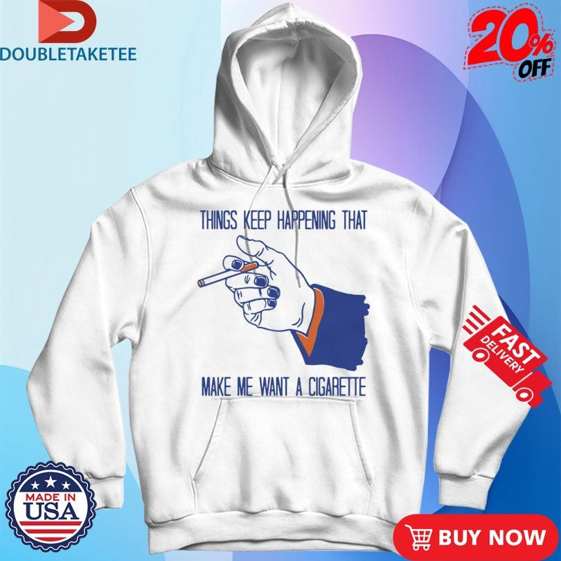 Official Things Keep Happening That Make Me Want A Cigarette Hand Shirts Unisex , , , Long Sleeve Tee