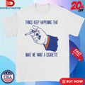 Official Things Keep Happening That Make Me Want A Cigarette Hand Shirts Unisex , , , Long Sleeve Tee