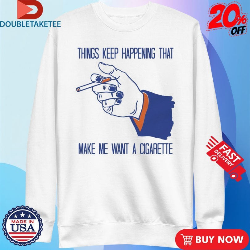 Official Things Keep Happening That Make Me Want A Cigarette Hand Shirts Unisex , , , Long Sleeve Tee