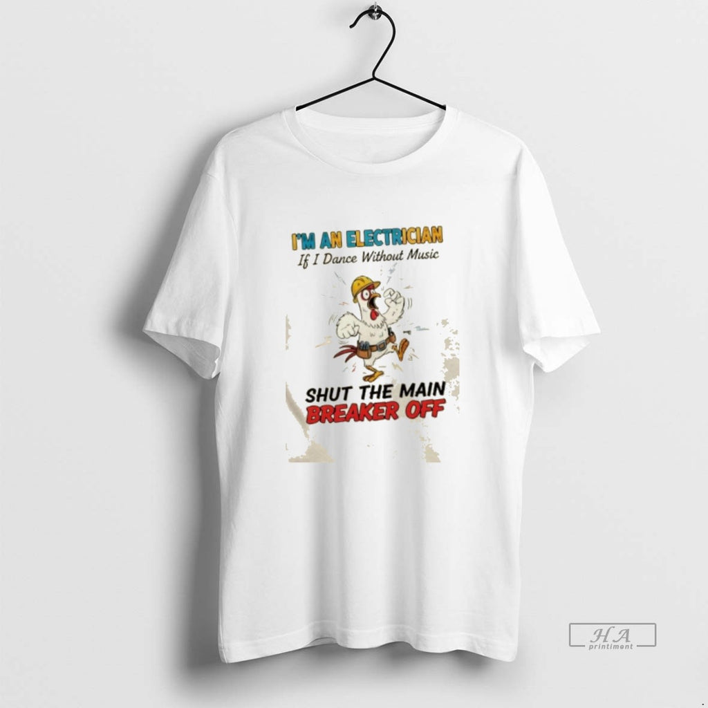 Official Trendy Rooster Im An Electrician If I Dance Without Music Shut The Main Breaker