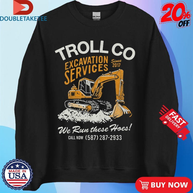 Official Troll Co Excavation Services We Run These Hoes Shirts Unisex , , , Long Sleeve Tee