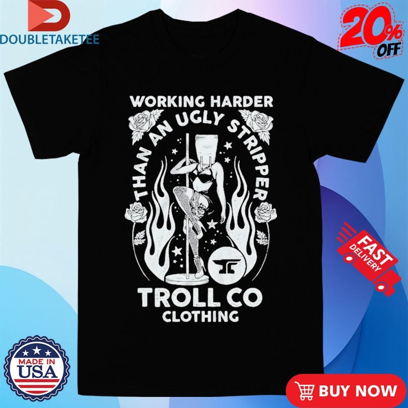 Official Troll Co Working Harder Than An Ugly Stripper Butterface Shirts Unisex , , , Long Sleeve Tee