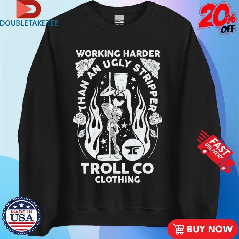 Official Troll Co Working Harder Than An Ugly Stripper Butterface Shirts Unisex , , , Long Sleeve Tee