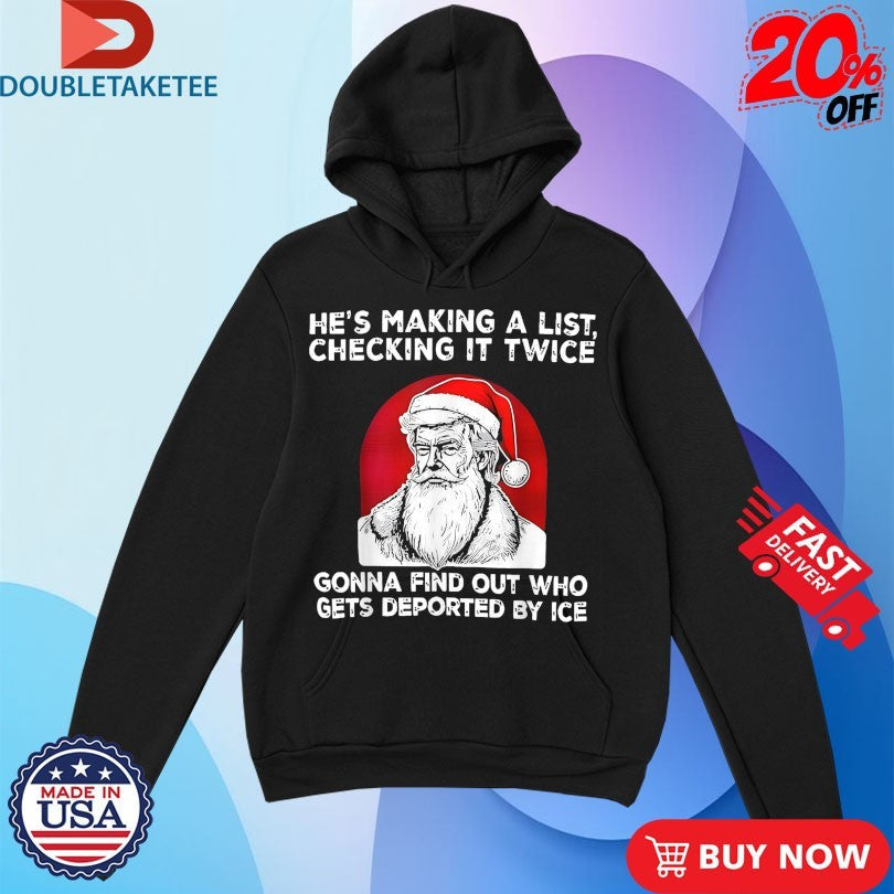 Official Trump Santa He’s Making A List Checking It Twice Gonna Find Out Who Gets Deported By Ice Christmas Shirts