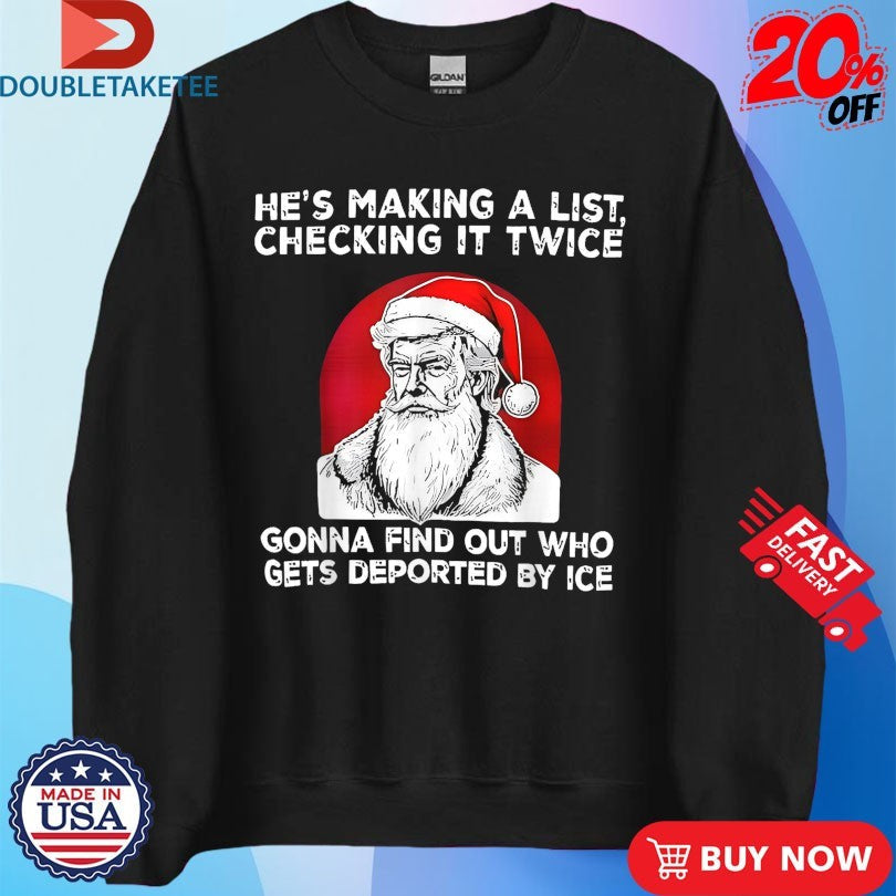 Official Trump Santa He’s Making A List Checking It Twice Gonna Find Out Who Gets Deported By Ice Christmas Shirts
