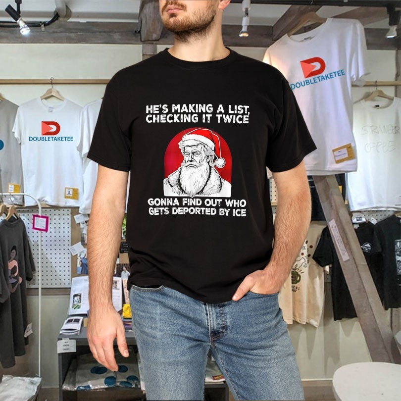Official Trump Santa He’s Making A List Checking It Twice Gonna Find Out Who Gets Deported By Ice Christmas Shirts