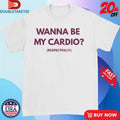 Official Wanna Be My Cardio Respectfully Shirts Unisex , , , Long Sleeve Tee