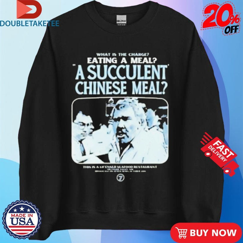 Official What Is The Charge Eating A Meal A Succulent Chinese Meal Shirts Unisex , , , Long Sleeve Tee