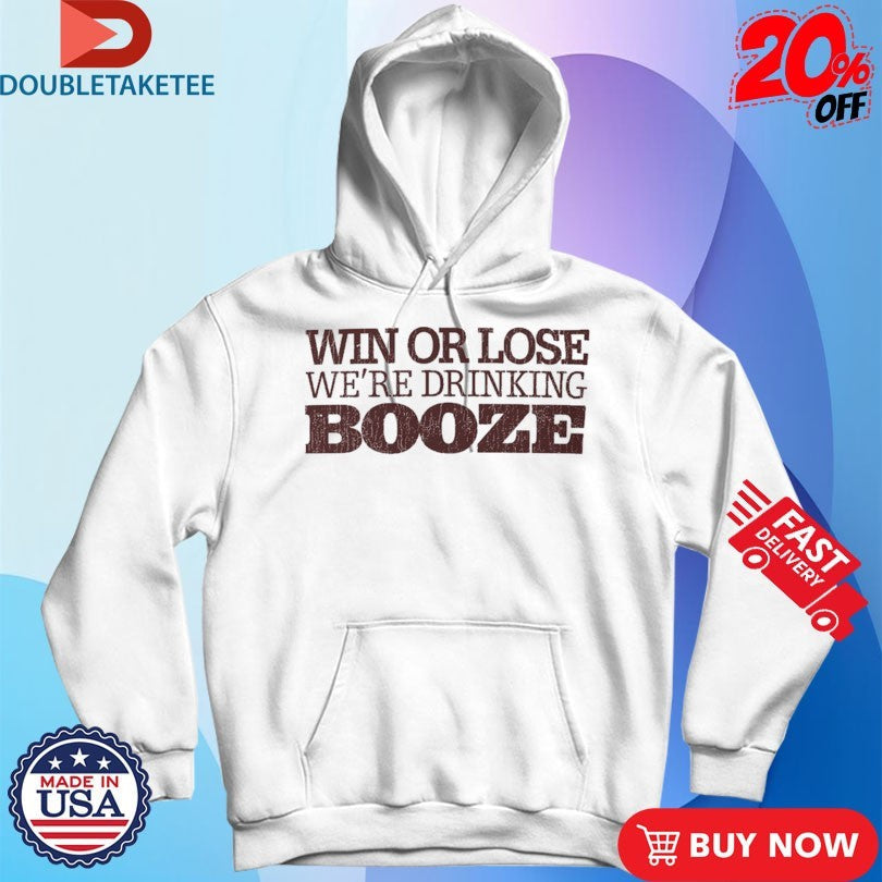 Official Win Or Lose We’re Drinking Booze Shirts Unisex , , , Long Sleeve Tee
