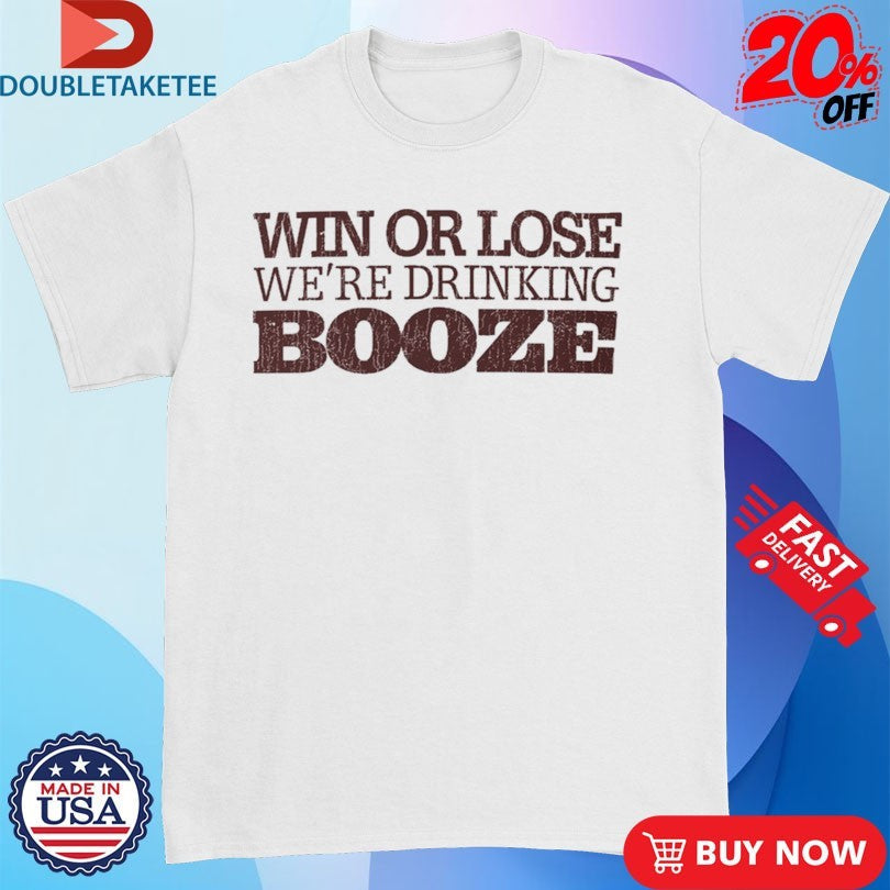 Official Win Or Lose We’re Drinking Booze Shirts Unisex , , , Long Sleeve Tee