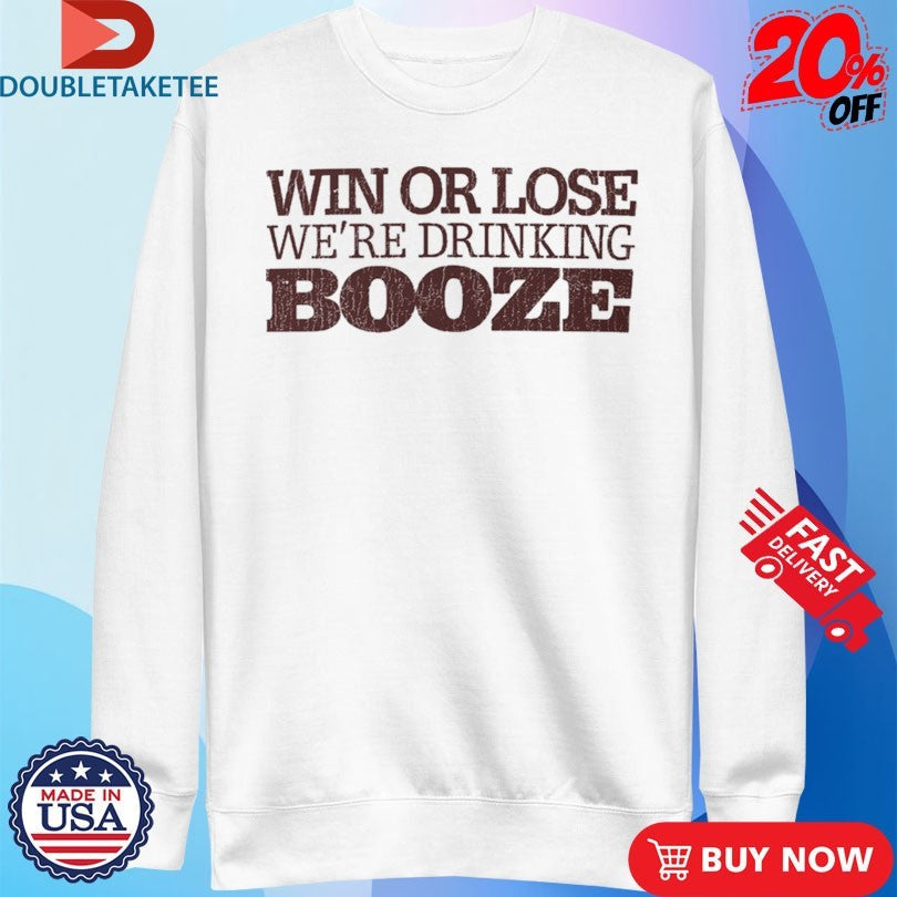 Official Win Or Lose We’re Drinking Booze Shirts Unisex , , , Long Sleeve Tee