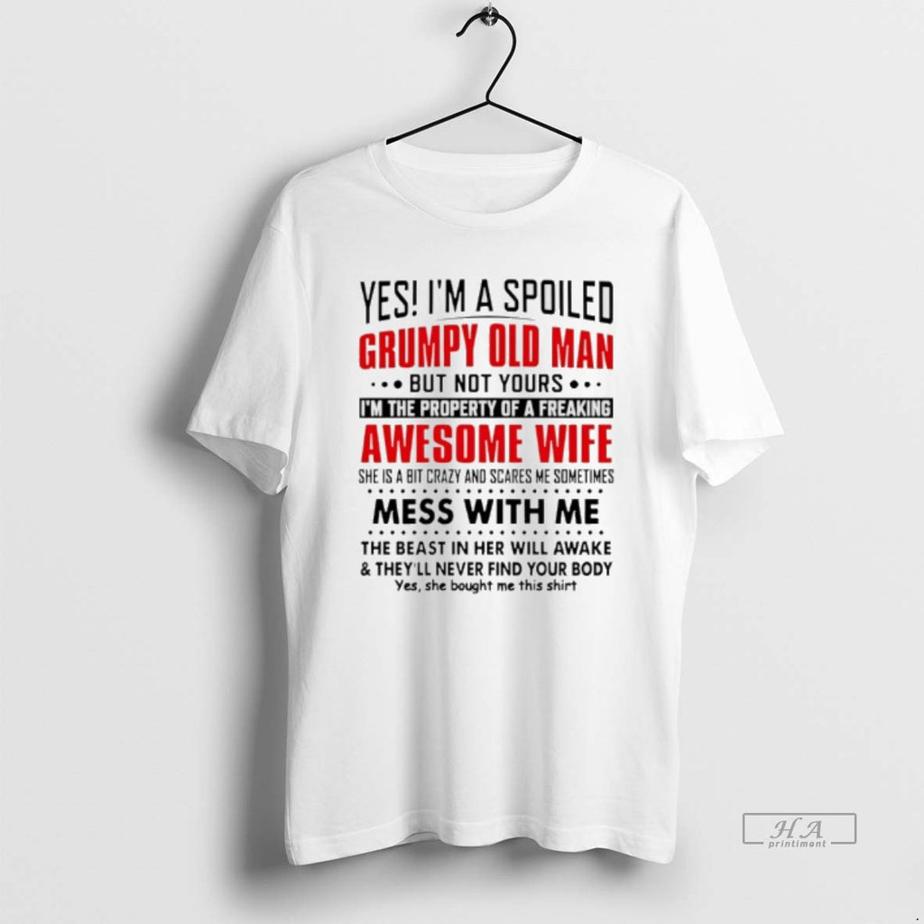 Official Yes Im A Spoiled Grumpy Old Man But Not Yours Im The Property Of