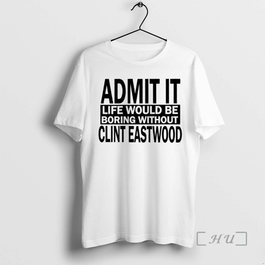 Officials Admit It Life Would Be Boring Without Clint Eastwood Text Premium T Shirts Sweater