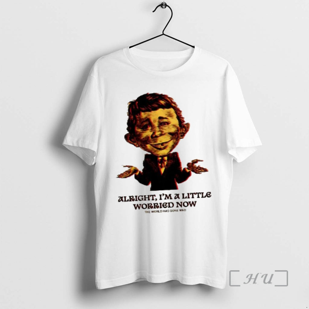 Officials Alfred E Neuman Alright Im A Little Worried Now The World Has Gone Mad