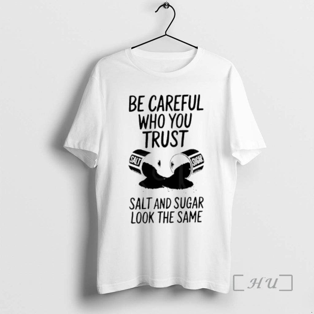 Officials Be Careful Who You Trust Salt And Sugar Look The Same Premium T Shirts