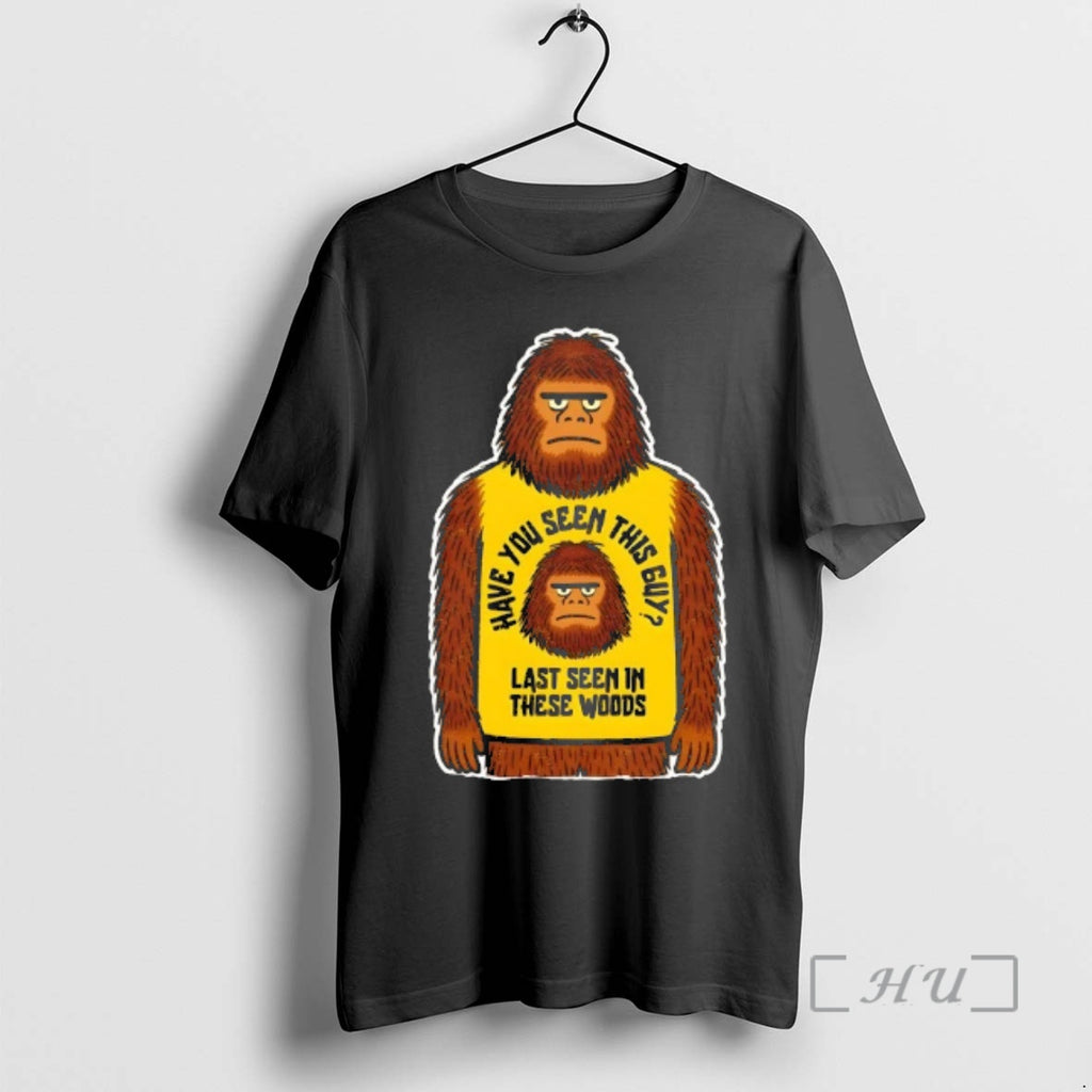 Officials Bigfoot Have You Seen This Guy Last Seen In These Woods Premium T Shirts