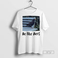 Officials Bird Be Like Bert T Shirt s Unisex , , , Long Sleeve Tee