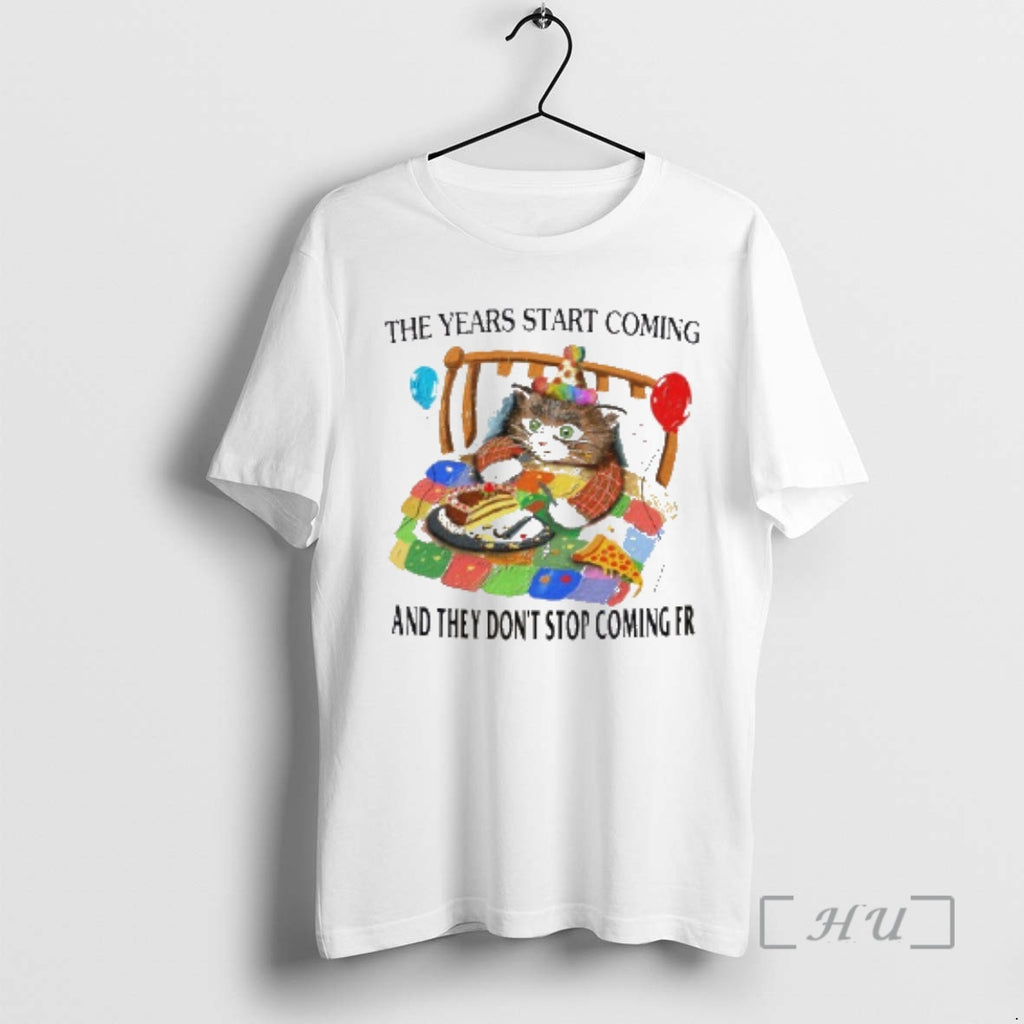 Officials Cat The Years Start Coming And They Dont Stop Coming Fr Premium T Shirts